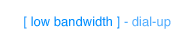 low bandwidth
